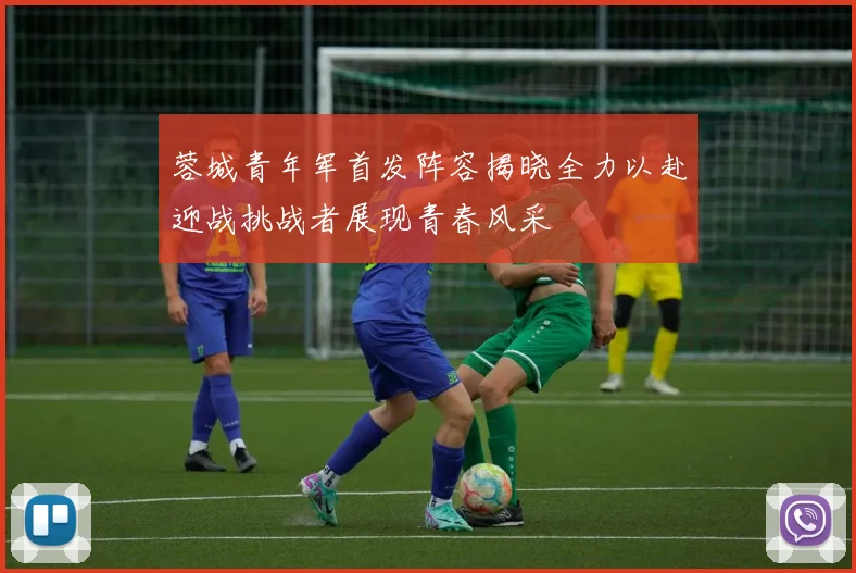蓉城青年军首发阵容揭晓全力以赴迎战挑战者展现青春风采